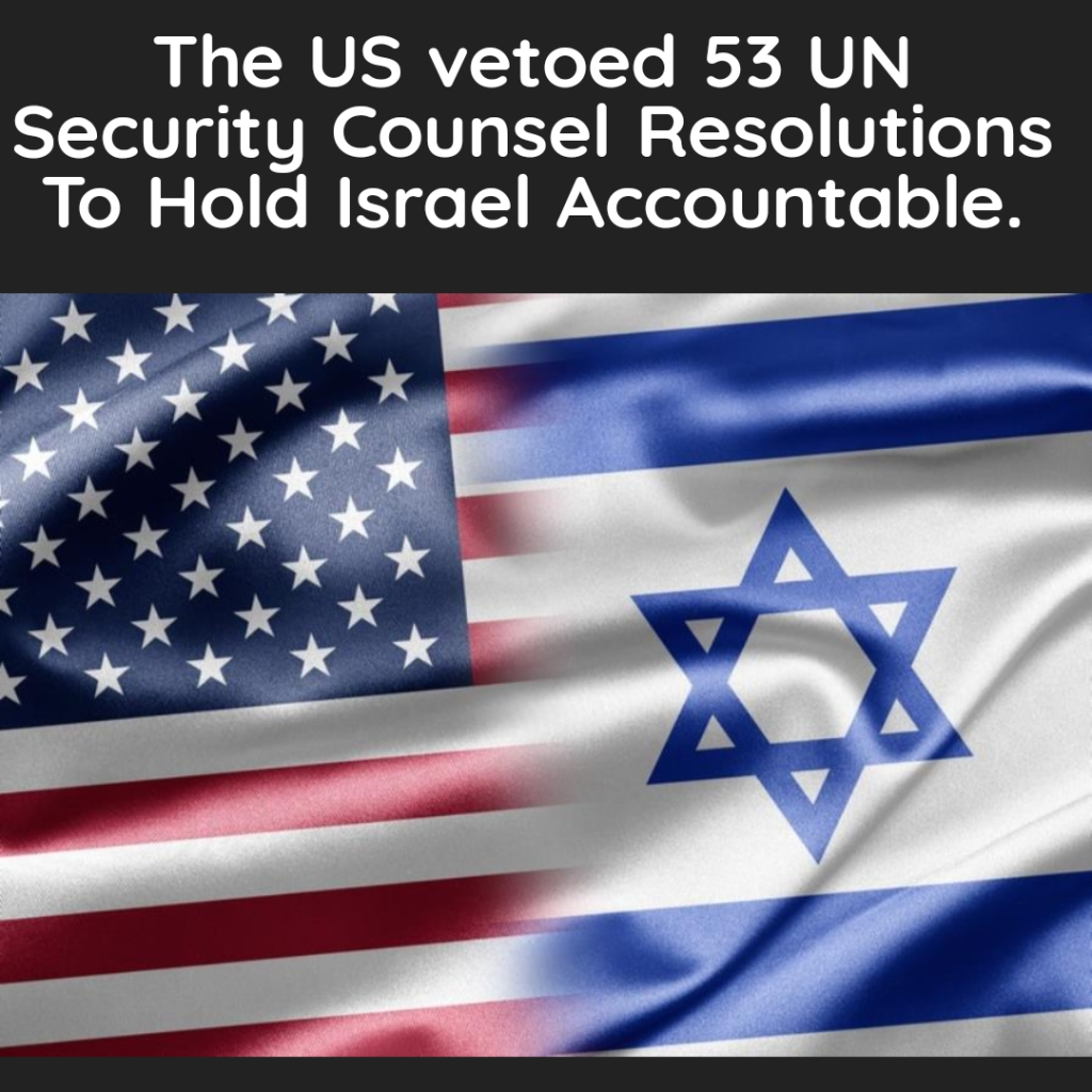 United States Vetoed 53 UN Resolutions to Protect Israel